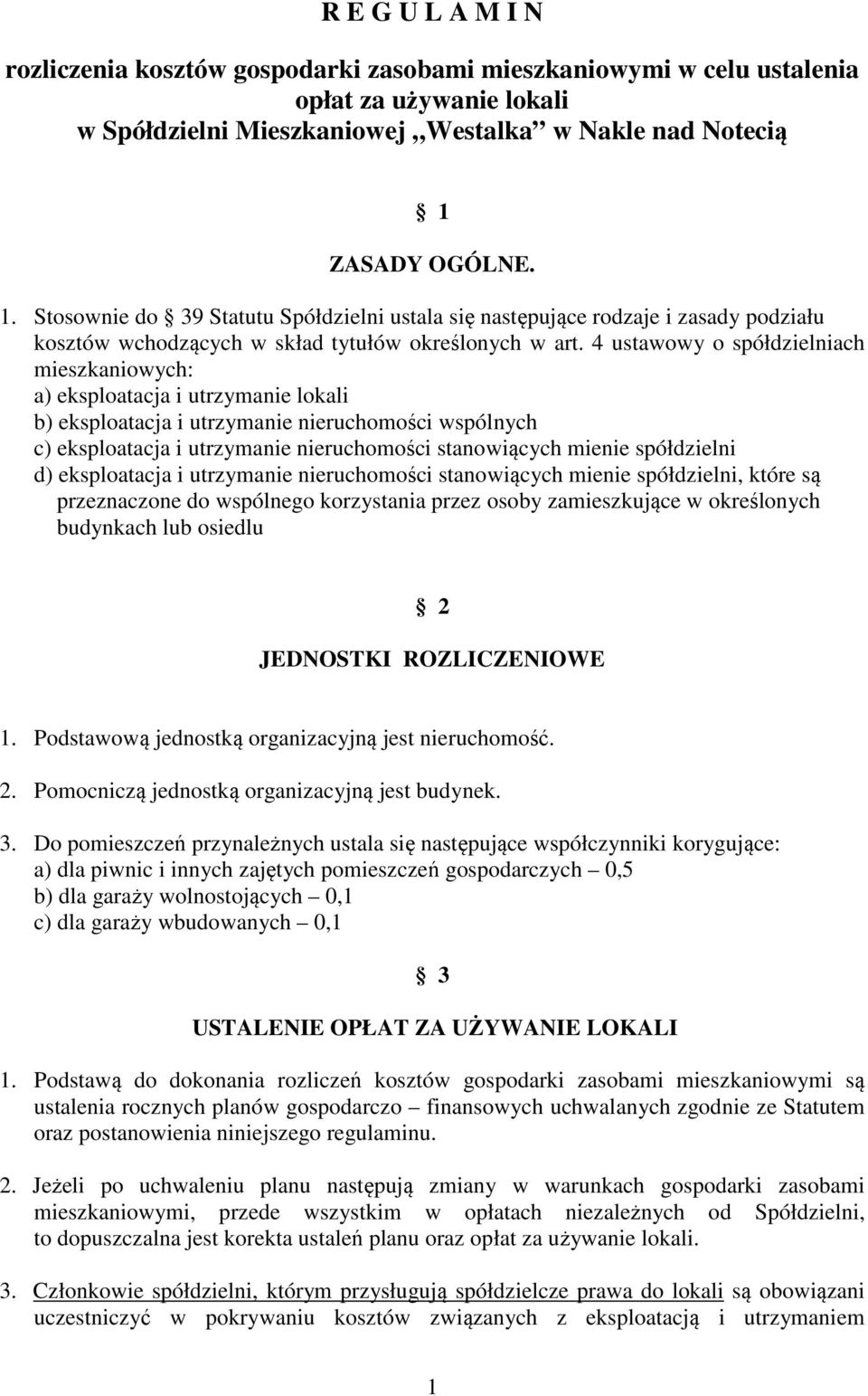 4 ustawowy o spółdzielniach mieszkaniowych: a) eksploatacja i utrzymanie lokali b) eksploatacja i utrzymanie nieruchomości wspólnych c) eksploatacja i utrzymanie nieruchomości stanowiących mienie