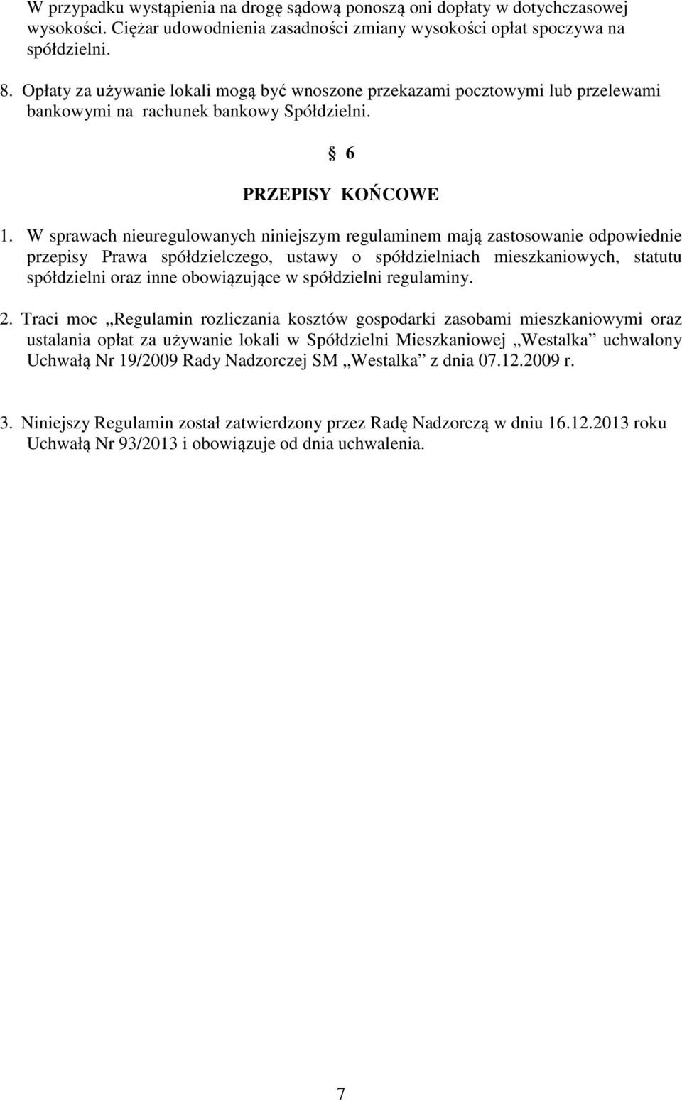 W sprawach nieuregulowanych niniejszym regulaminem mają zastosowanie odpowiednie przepisy Prawa spółdzielczego, ustawy o spółdzielniach mieszkaniowych, statutu spółdzielni oraz inne obowiązujące w