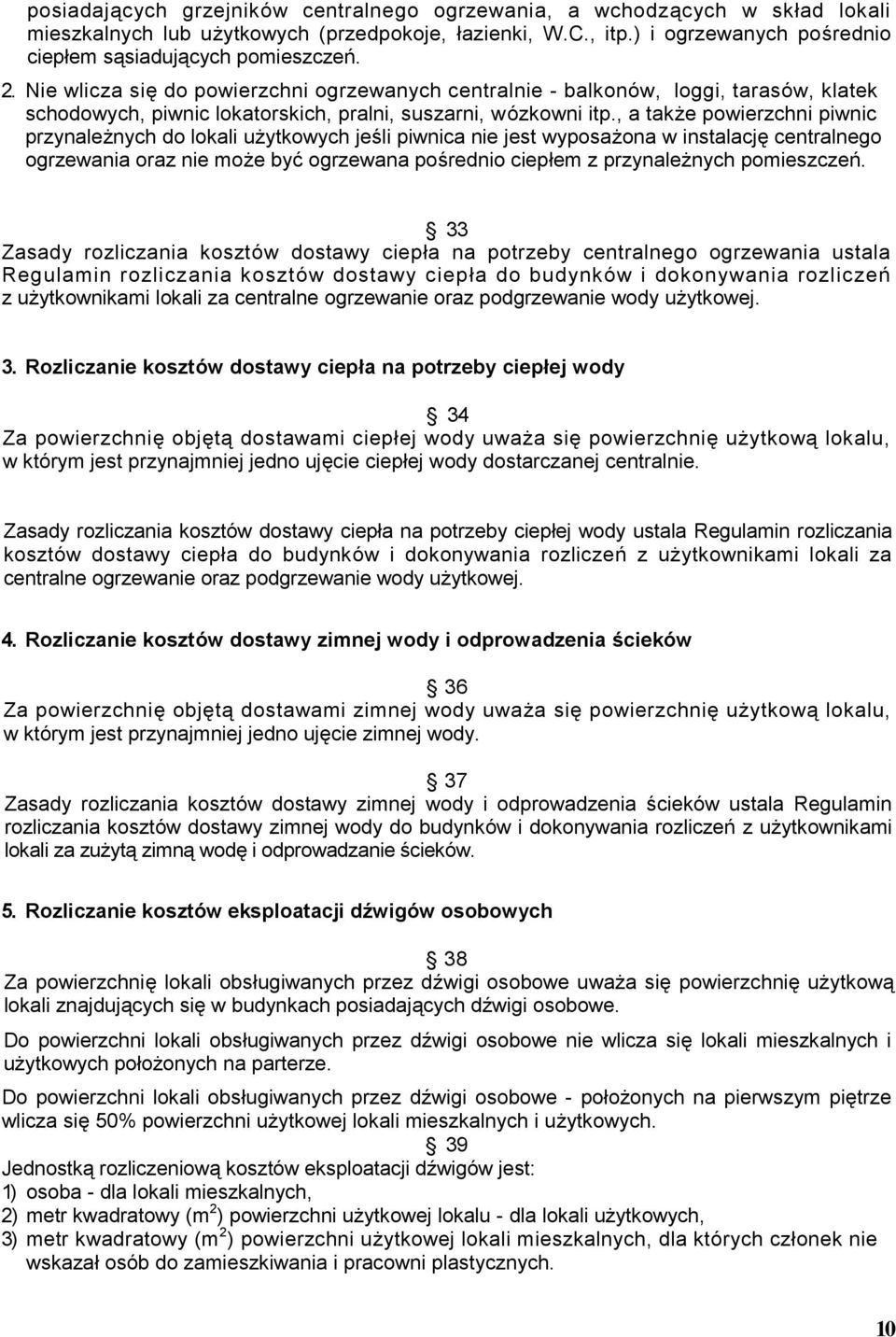 , a także powierzchni piwnic przynależnych do lokali użytkowych jeśli piwnica nie jest wyposażona w instalację centralnego ogrzewania oraz nie może być ogrzewana pośrednio ciepłem z przynależnych