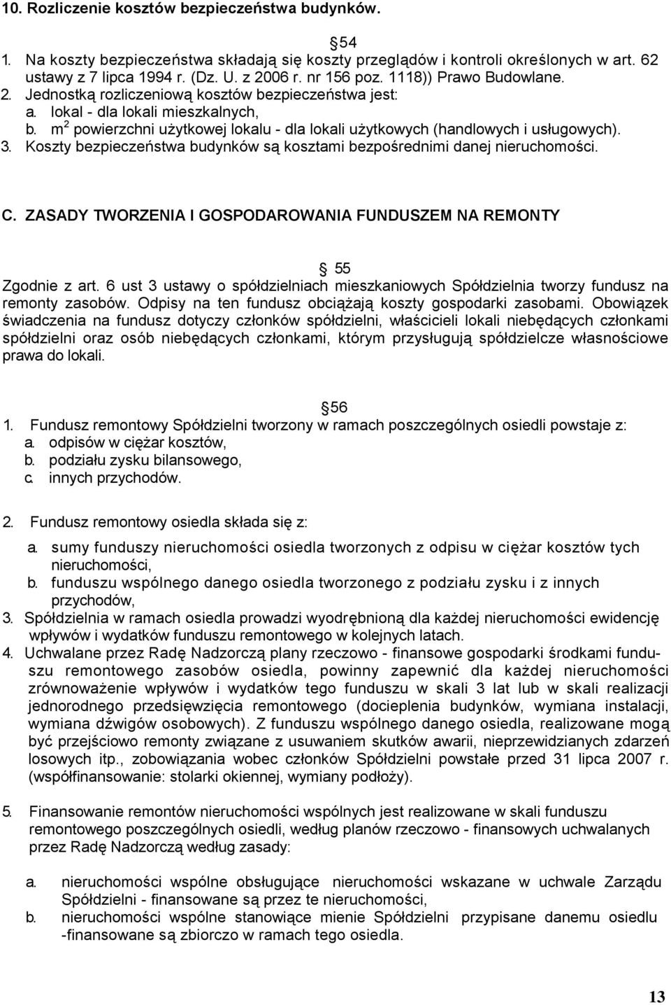 m 2 powierzchni użytkowej lokalu - dla lokali użytkowych (handlowych i usługowych). 3. Koszty bezpieczeństwa budynków są kosztami bezpośrednimi danej nieruchomości. C.