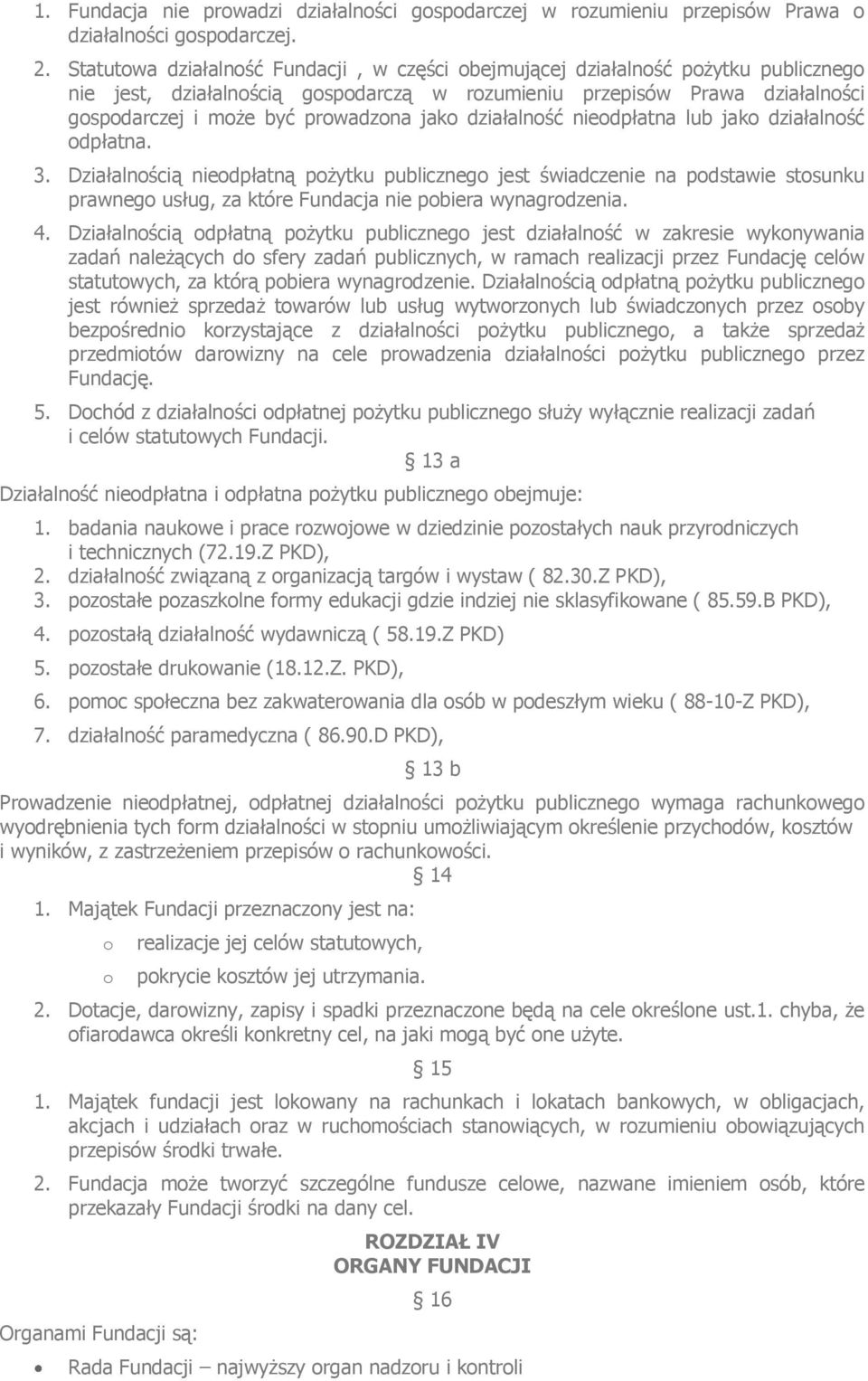 niedpłatna lub jak działalnść dpłatna. 3. Działalnścią niedpłatną pżytku publiczneg jest świadczenie na pdstawie stsunku prawneg usług, za które Fundacja nie pbiera wynagrdzenia. 4.