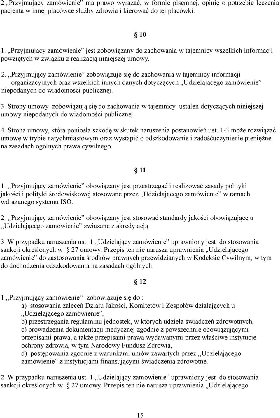 Przyjmujący zamówienie zobowiązuje się do zachowania w tajemnicy informacji organizacyjnych oraz wszelkich innych danych dotyczących Udzielającego zamówienie niepodanych do wiadomości publicznej. 3.