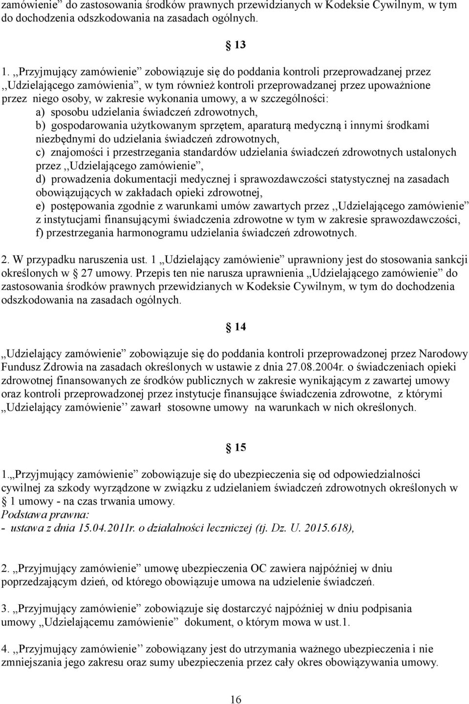 wykonania umowy, a w szczególności: a) sposobu udzielania świadczeń zdrowotnych, b) gospodarowania użytkowanym sprzętem, aparaturą medyczną i innymi środkami niezbędnymi do udzielania świadczeń