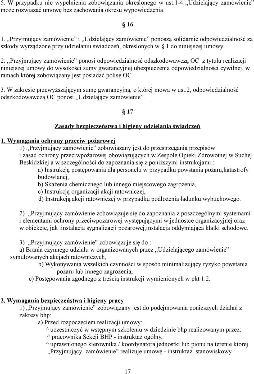 ,,Przyjmujący zamówienie ponosi odpowiedzialność odszkodowawczą OC z tytułu realizacji niniejszej umowy do wysokości sumy gwarancyjnej ubezpieczenia odpowiedzialności cywilnej, w ramach której