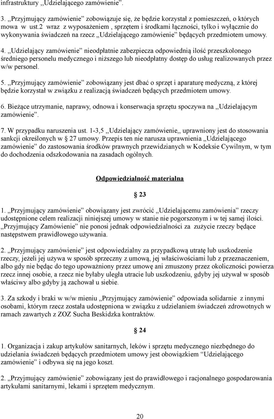 ,,Udzielający zamówienie nieodpłatnie zabezpiecza odpowiednią ilość przeszkolonego średniego personelu medycznego i niższego lub nieodpłatny dostęp do usług realizowanych przez w/w personel. 5.