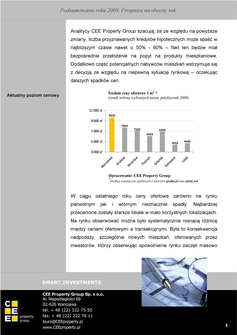 Dodatkowo część potencjalnych nabywców mieszkań wstrzymuje się z decyzją ze względu na niepewną sytuację rynkową oczekując dalszych spadków cen.