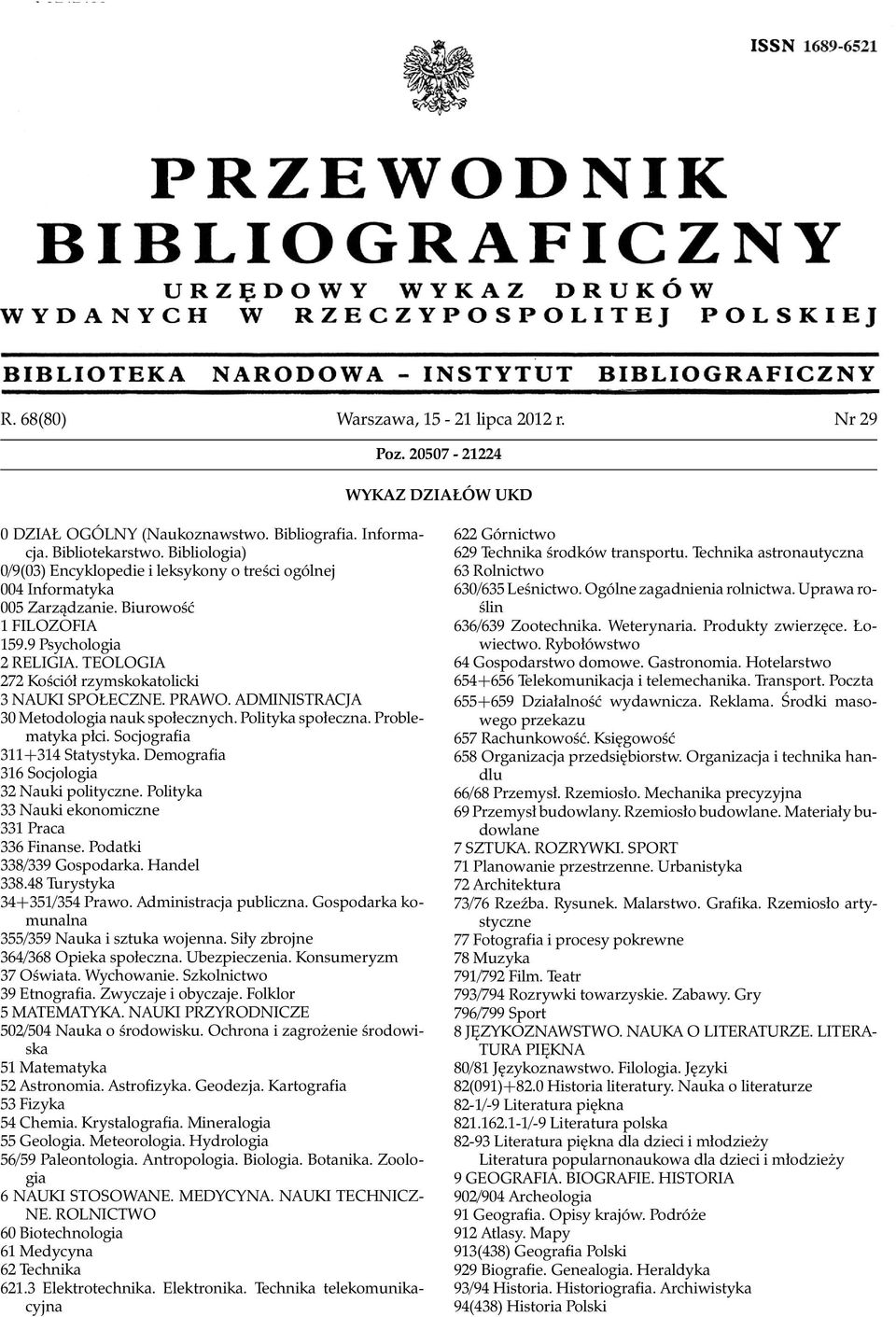 TEOLOGIA 272 Kościół rzymskokatolicki 3 NAUKI SPOŁECZNE. PRAWO. ADMINISTRACJA 30 Metodologia nauk społecznych. Polityka społeczna. Problematyka płci. Socjografia 311+314 Statystyka.