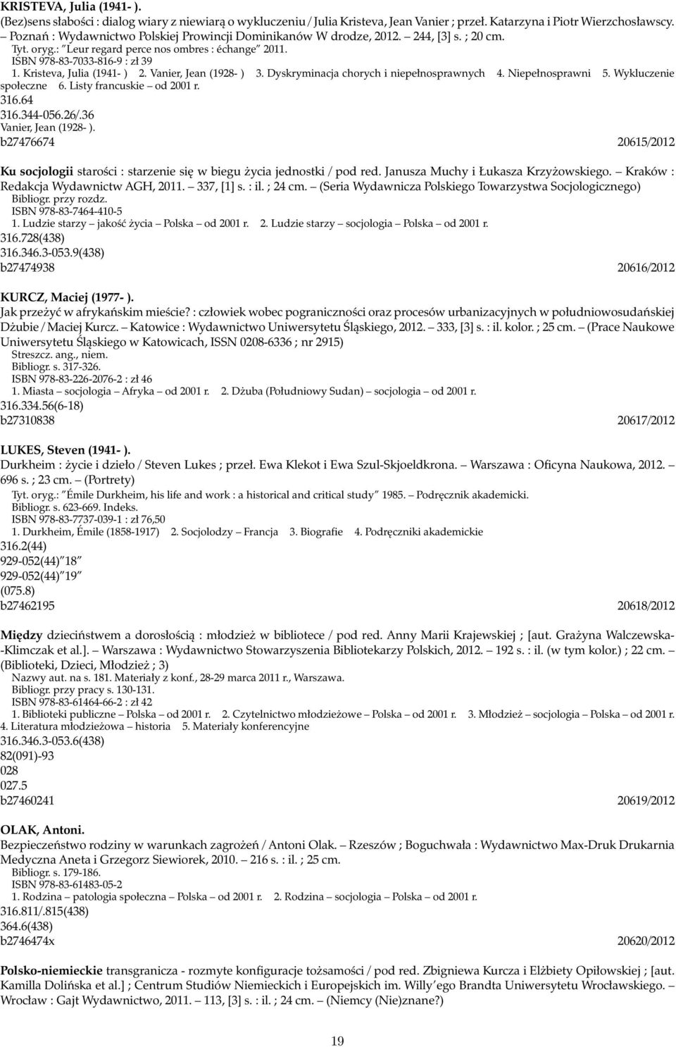 Kristeva, Julia (1941- ) 2. Vanier, Jean (1928- ) 3. Dyskryminacja chorych i niepełnosprawnych 4. Niepełnosprawni 5. Wykluczenie społeczne 6. Listy francuskie od 2001 r. 316.64 316.344-056.26/.