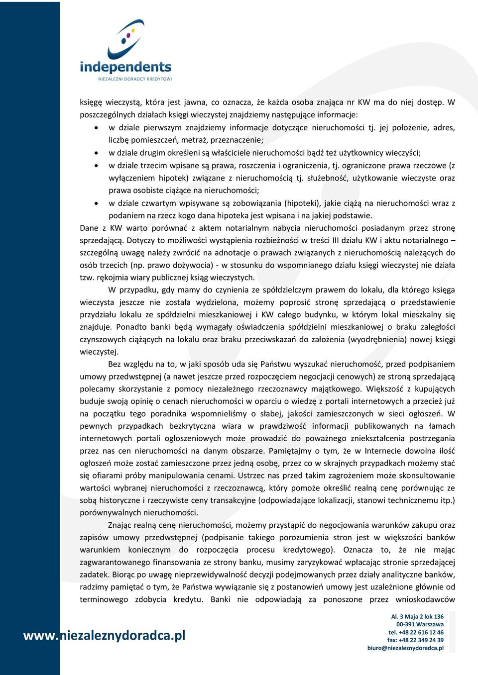 jej położenie, adres, liczbę pomieszczeń, metraż, przeznaczenie; w dziale drugim określeni są właściciele nieruchomości bądź też użytkownicy wieczyści; w dziale trzecim wpisane są prawa, roszczenia i