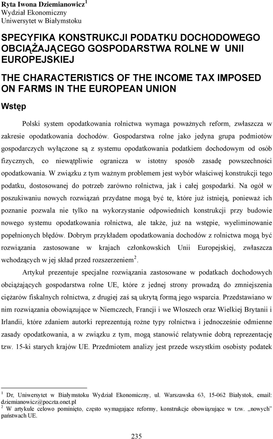 Gospodarstwa rolne jako jedyna grupa podmiotów gospodarczych wyłączone są z systemu opodatkowania podatkiem dochodowym od osób fizycznych, co niewątpliwie ogranicza w istotny sposób zasadę