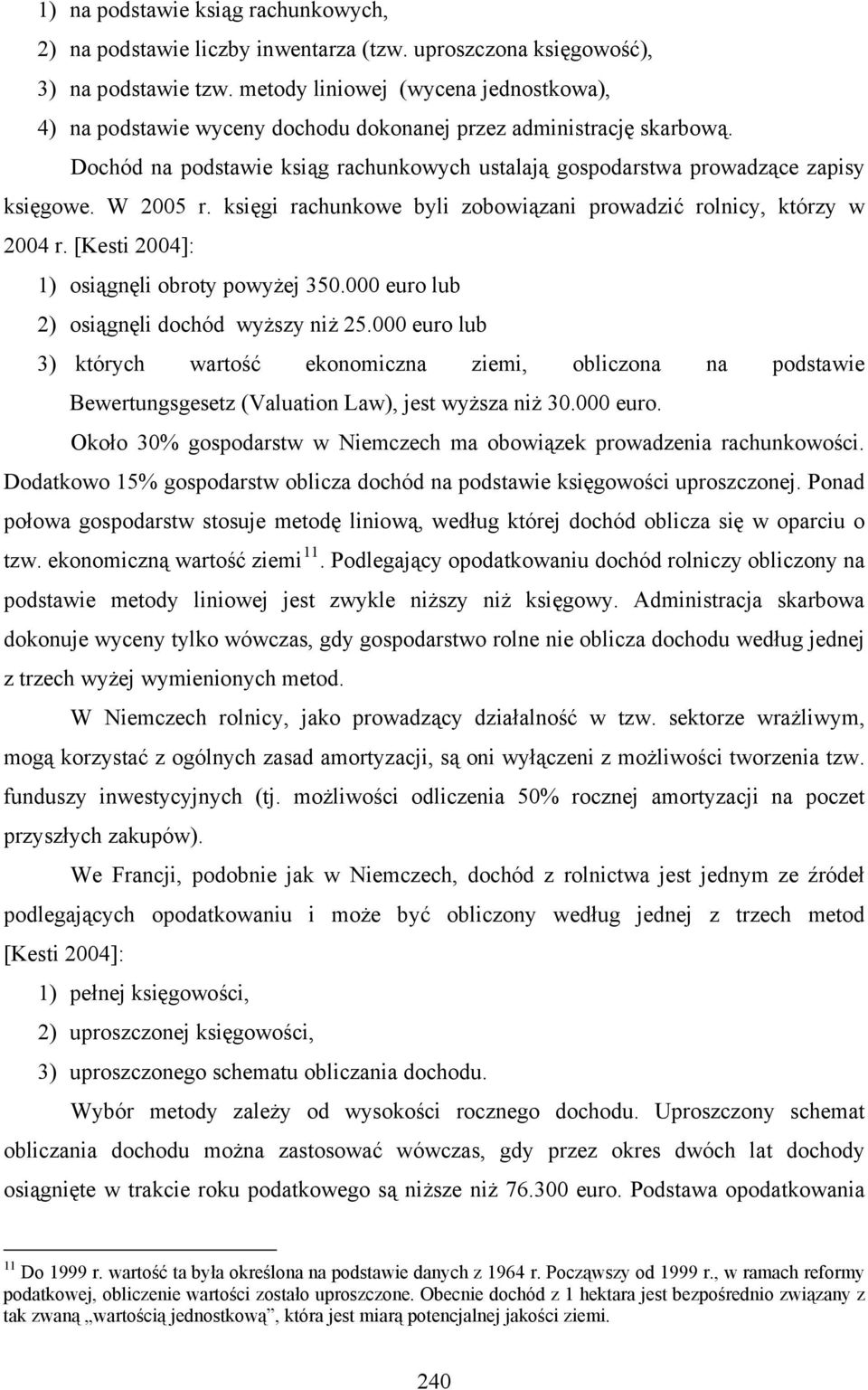 W 2005 r. księgi rachunkowe byli zobowiązani prowadzić rolnicy, którzy w 2004 r. [Kesti 2004]: 1) osiągnęli obroty powyżej 350.000 euro lub 2) osiągnęli dochód wyższy niż 25.