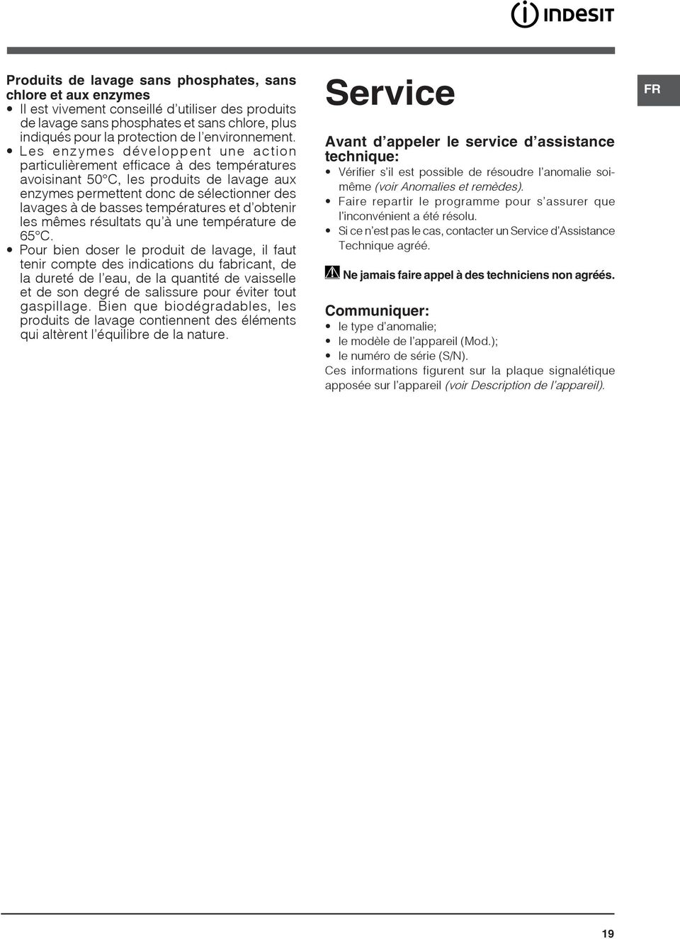 Les enzymes développent une action particulièrement efficace à des températures avoisinant 50 C, les produits de lavage aux enzymes permettent donc de sélectionner des lavages à de basses