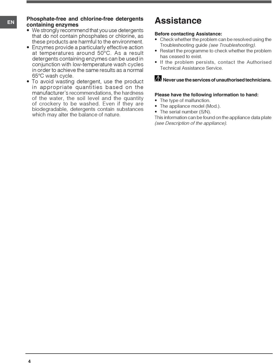 As a result detergents containing enzymes can be used in conjunction with low-temperature wash cycles in order to achieve the same results as a normal 65 C wash cycle.