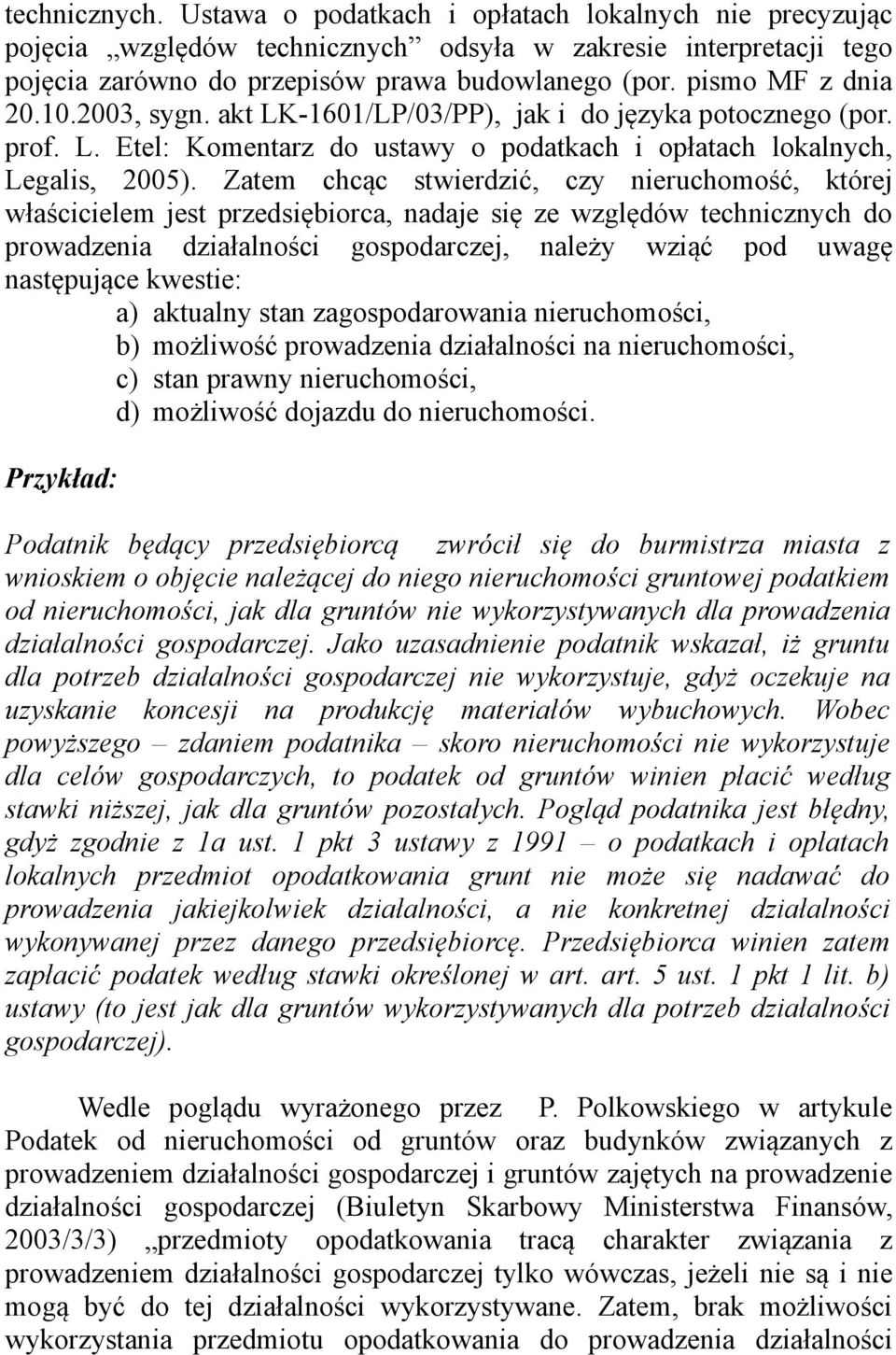 Zatem chcąc stwierdzić, czy nieruchomość, której właścicielem jest przedsiębiorca, nadaje się ze względów technicznych do prowadzenia działalności gospodarczej, należy wziąć pod uwagę następujące