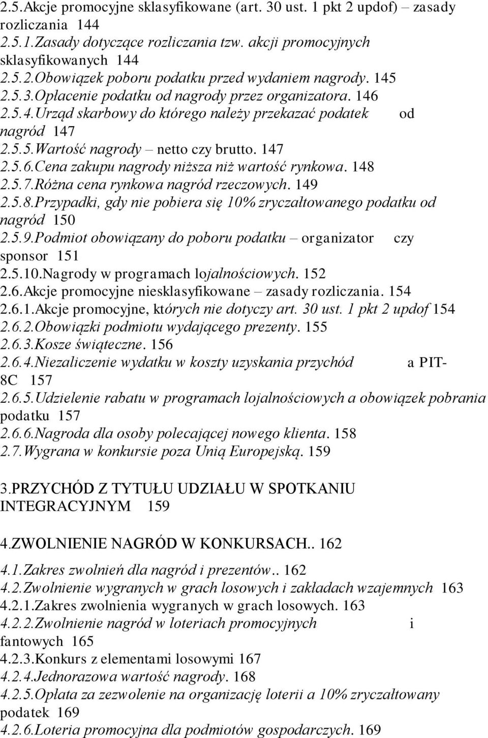 148 2.5.7.Różna cena rynkowa nagród rzeczowych. 149 2.5.8.Przypadki, gdy nie pobiera się 10% zryczałtowanego podatku od nagród 150 2.5.9.Podmiot obowiązany do poboru podatku organizator czy sponsor 151 2.