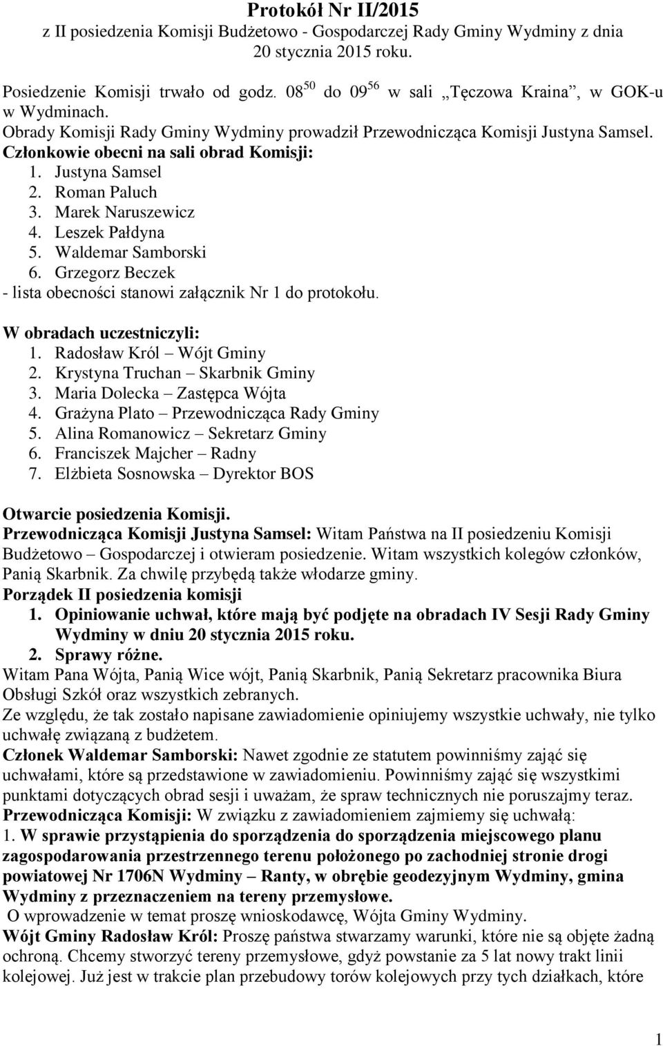 Justyna Samsel 2. Roman Paluch 3. Marek Naruszewicz 4. Leszek Pałdyna 5. Waldemar Samborski 6. Grzegorz Beczek - lista obecności stanowi załącznik Nr 1 do protokołu. W obradach uczestniczyli: 1.