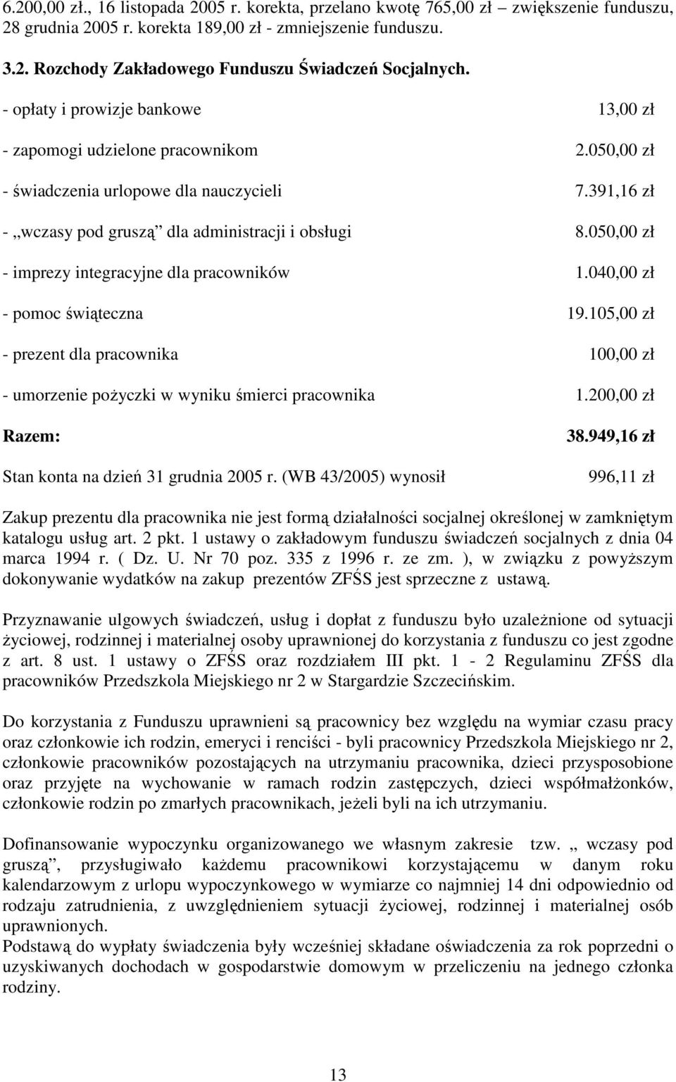 050,00 zł - imprezy integracyjne dla pracowników 1.040,00 zł - pomoc świąteczna 19.105,00 zł - prezent dla pracownika 100,00 zł - umorzenie poŝyczki w wyniku śmierci pracownika 1.