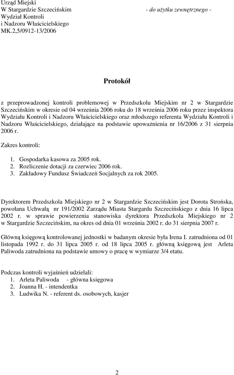 Wydziału Kontroli i Nadzoru Właścicielskiego oraz młodszego referenta Wydziału Kontroli i Nadzoru Właścicielskiego, działające na podstawie upowaŝnienia nr 16/2006 z 31 sierpnia 2006 r.