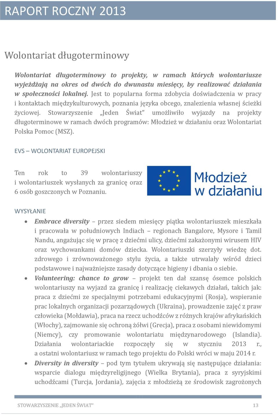 Stowarzyszenie Jeden S wiat umoz liwiło wyjazdy na projekty długoterminowe w ramach dwo ch programo w: Młodziez w działaniu oraz Wolontariat Polska Pomoc (MSZ).