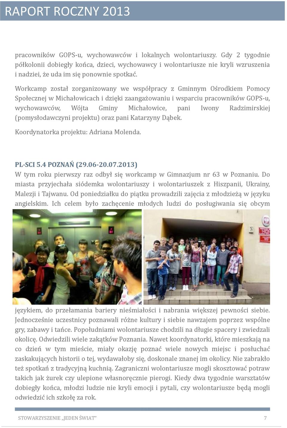 Workcamp został zorganizowany we wspo łpracy z Gminnym Os rodkiem Pomocy Społecznej w Michałowicach i dzięki zaangaz owaniu i wsparciu pracowniko w GOPS-u, wychowawco w, Wo jta Gminy Michałowice,