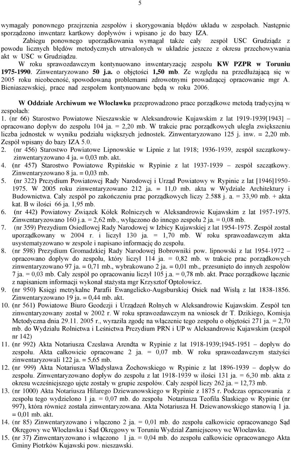 W roku sprawozdawczym kontynuowano inwentaryzację zespołu KW PZPR w Toruniu 1975-1990. Zinwentaryzowano 50 j.a. o objętości 1,50 mb.