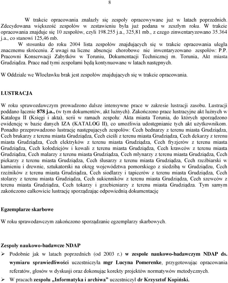 W stosunku do roku 2004 lista zespołów znajdujących się w trakcie opracowania uległa znacznemu skróceniu. Z uwagi na liczne absencje chorobowe nie inwentaryzowano zespołów: P.