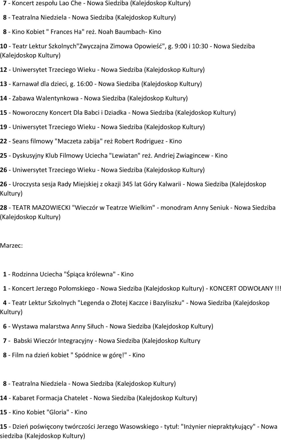 16:00 - Nowa Siedziba 14 - Zabawa Walentynkowa - Nowa Siedziba 15 - Noworoczny Koncert Dla Babci i Dziadka - Nowa Siedziba 19 - Uniwersytet Trzeciego Wieku - Nowa Siedziba 22 - Seans filmowy "Maczeta