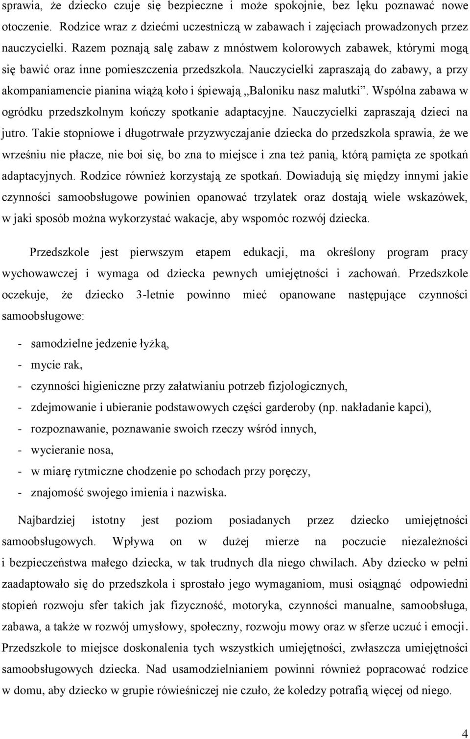 Nauczycielki zapraszają do zabawy, a przy akompaniamencie pianina wiążą koło i śpiewają Baloniku nasz malutki. Wspólna zabawa w ogródku przedszkolnym kończy spotkanie adaptacyjne.