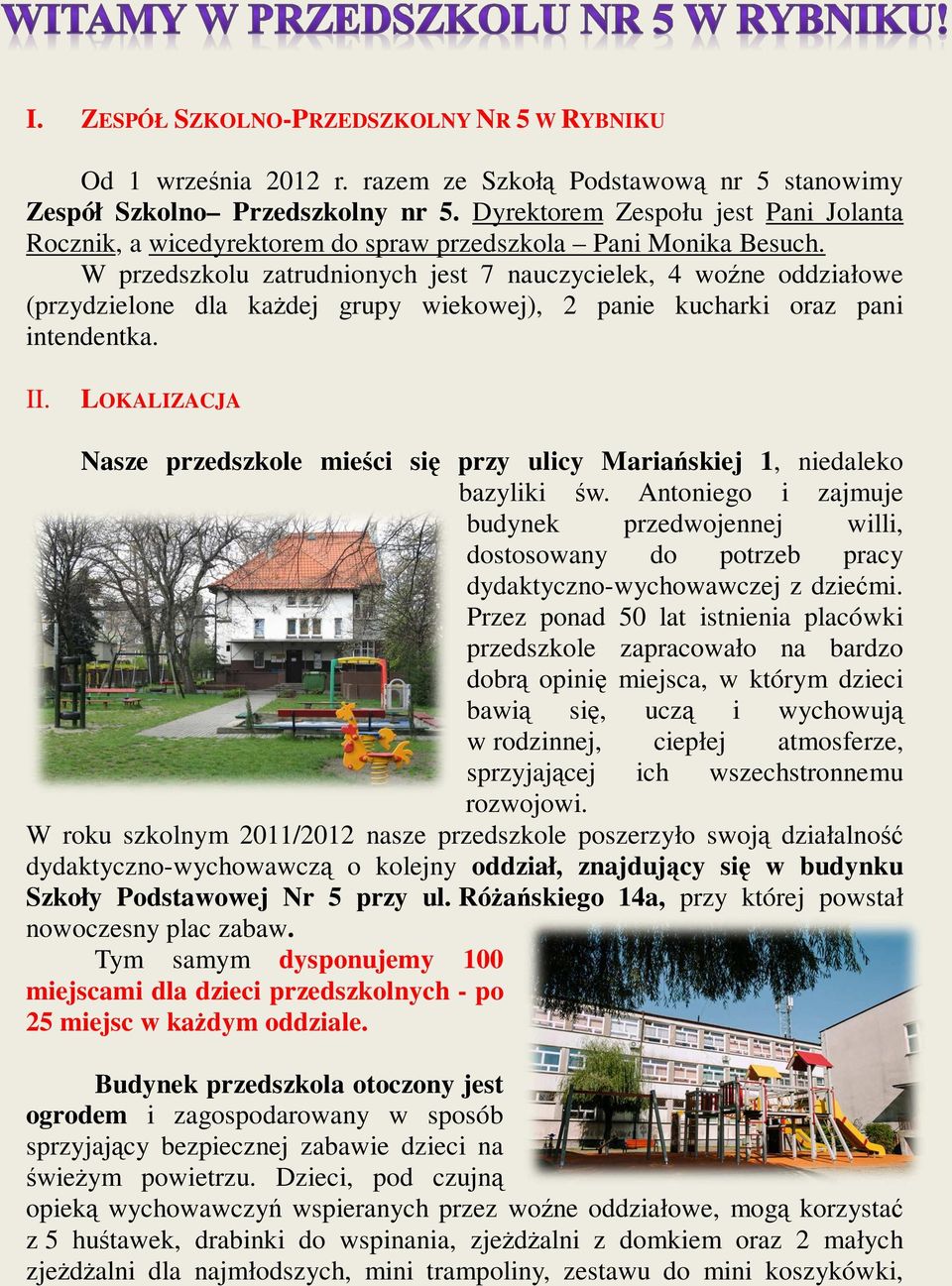 W przedszkolu zatrudnionych jest 7 nauczycielek, 4 woźne oddziałowe (przydzielone dla każdej grupy wiekowej), 2 panie kucharki oraz pani intendentka. II.