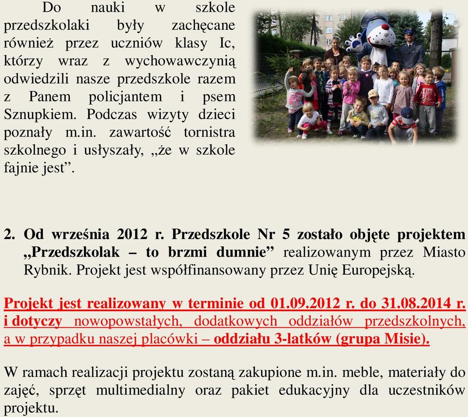 Przedszkole Nr 5 zostało objęte projektem Przedszkolak to brzmi dumnie realizowanym przez Miasto Rybnik. Projekt jest współfinansowany przez Unię Europejską. Projekt jest realizowany w terminie od 01.