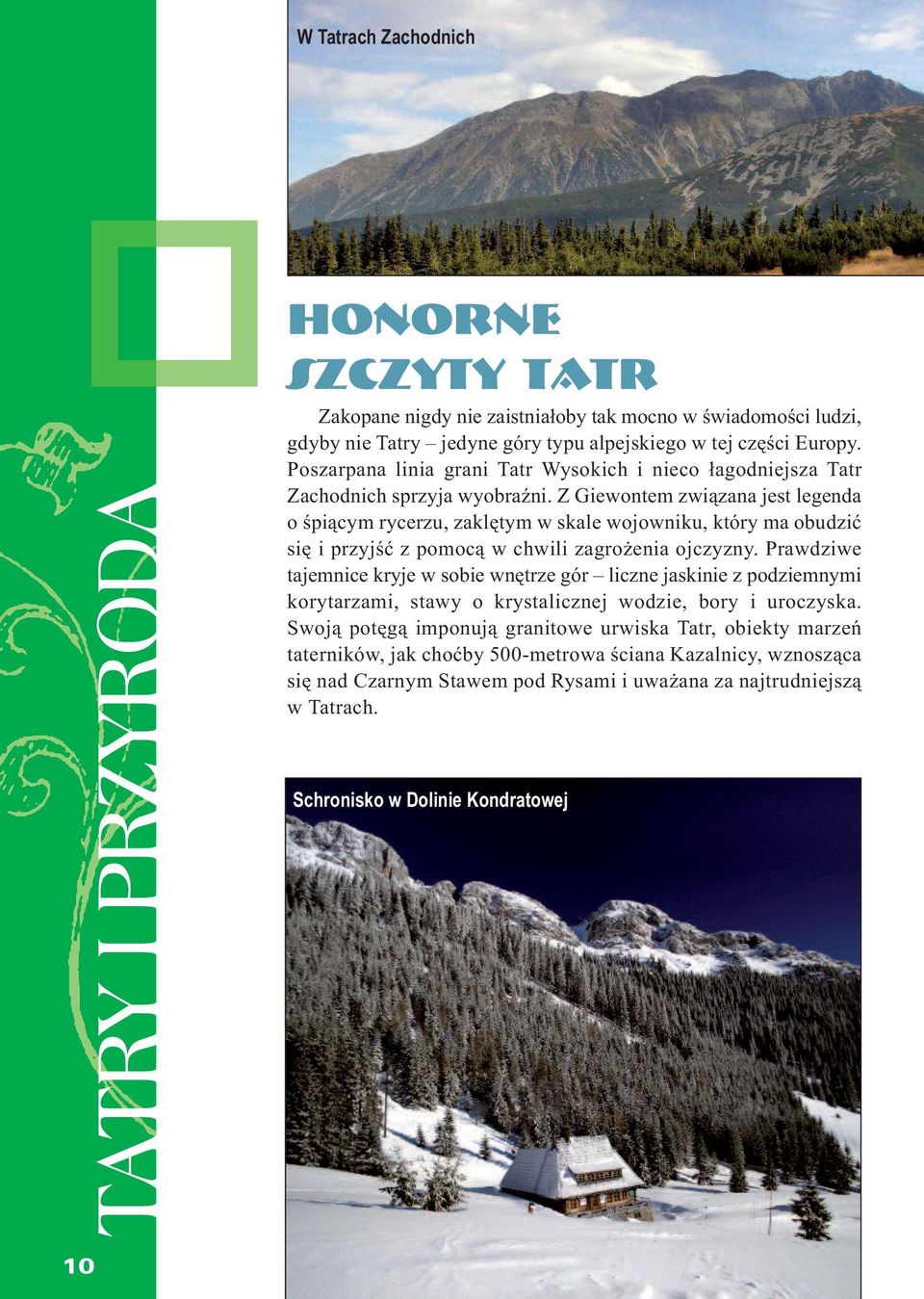 Z Giewontem związana jest legenda o śpiącym rycerzu, zaklętym w skale wojowniku, który ma obudzić się i przyjść z pomocą w chwili zagrożenia ojczyzny.