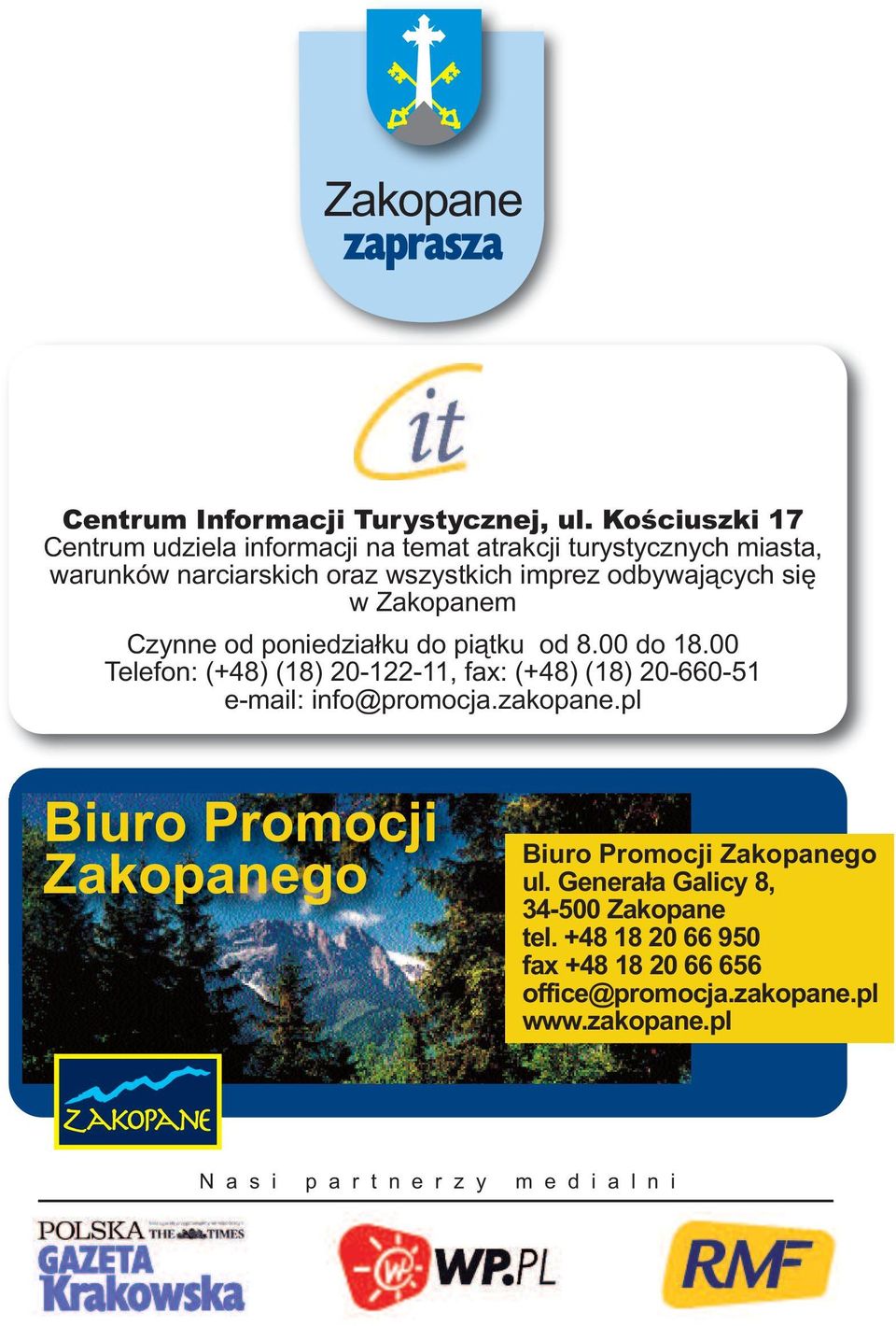 w Zakopanem Czynne od poniedziałku do piątku od 8.00 do 18.00 Telefon: (+48) (18) 20-122-11, fax: (+48) (18) 20-660-51 e-mail: info@promocja.