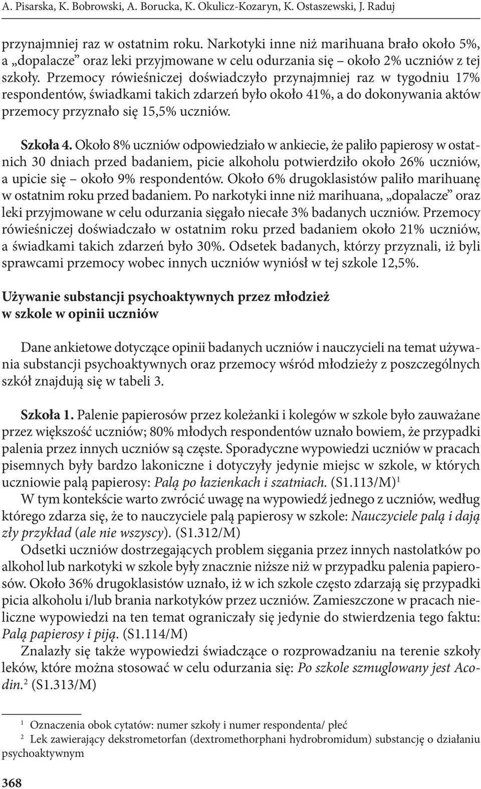 Przemocy rówieśniczej doświadczyło przynajmniej raz w tygodniu 17% respondentów, świadkami takich zdarzeń było około 41%, a do dokonywania aktów przemocy przyznało się 15,5% uczniów. Szkoła 4.