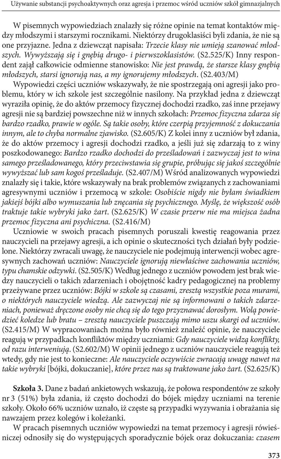 (S2.525/K) Inny respondent zajął całkowicie odmienne stanowisko: Nie jest prawdą, że starsze klasy gnębią młodszych, starsi ignorują nas, a my ignorujemy młodszych. (S2.