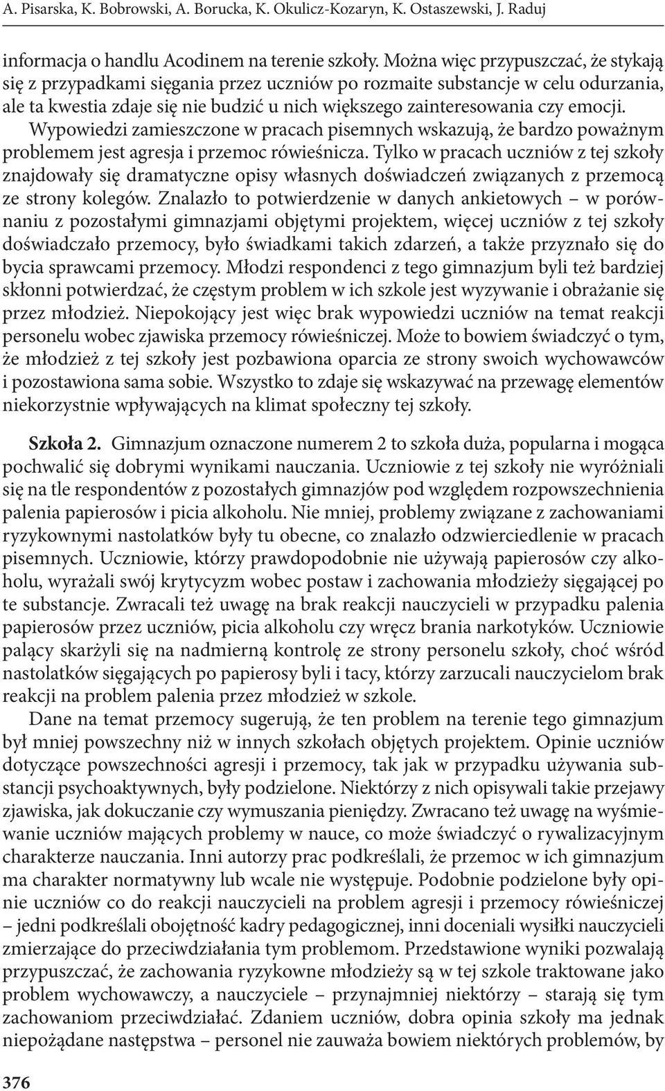 Wypowiedzi zamieszczone w pracach pisemnych wskazują, że bardzo poważnym problemem jest agresja i przemoc rówieśnicza.