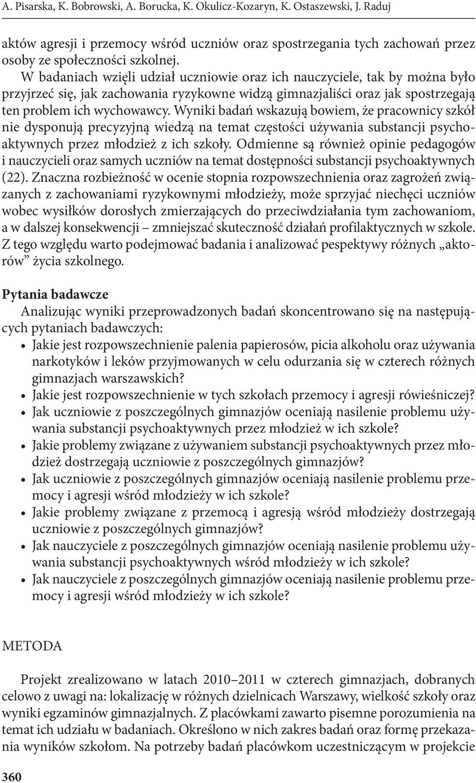 Wyniki badań wskazują bowiem, że pracownicy szkół nie dysponują precyzyjną wiedzą na temat częstości używania substancji psychoaktywnych przez młodzież z ich szkoły.