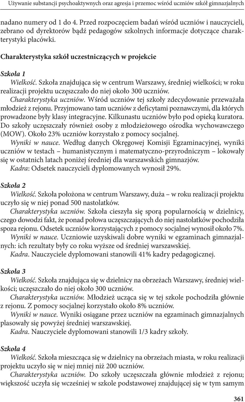 Charakterystyka szkół uczestniczących w projekcie Szkoła 1 Wielkość. Szkoła znajdująca się w centrum Warszawy, średniej wielkości; w roku realizacji projektu uczęszczało do niej około 300 uczniów.