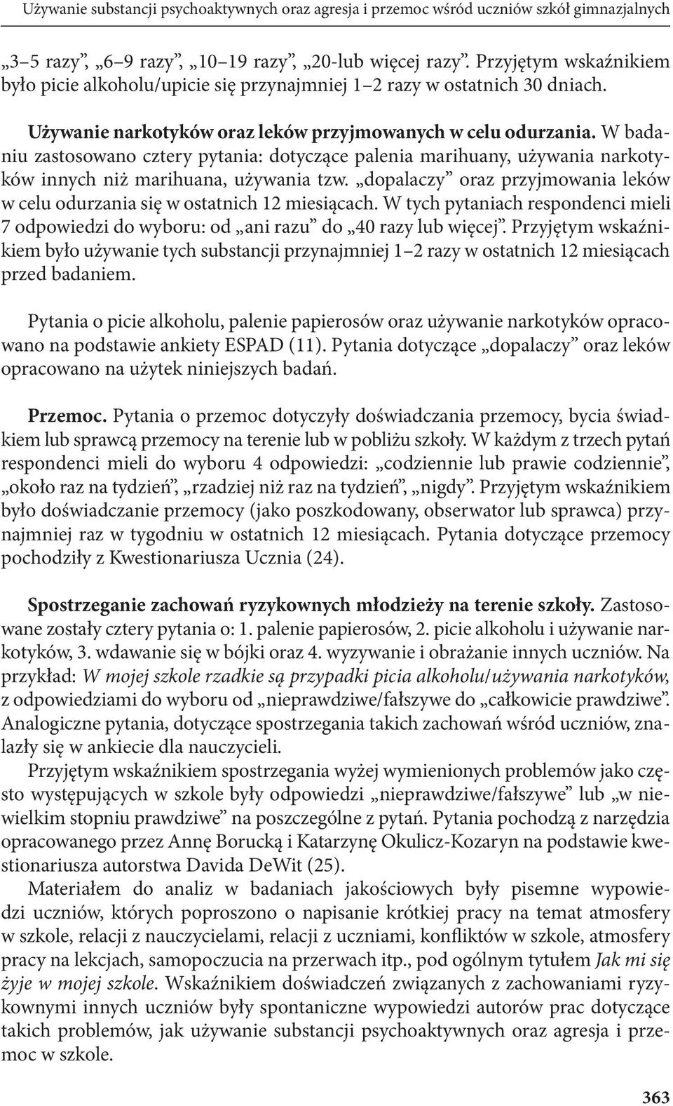 W badaniu zastosowano cztery pytania: dotyczące palenia marihuany, używania narkotyków innych niż marihuana, używania tzw.