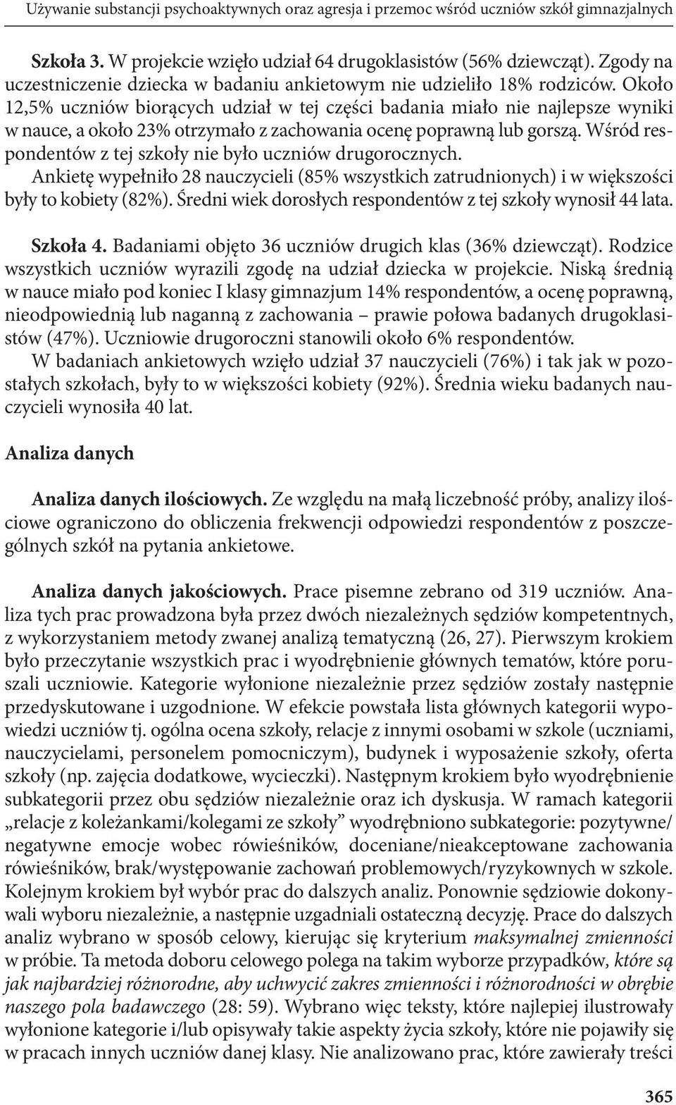 Około 12,5% uczniów biorących udział w tej części badania miało nie najlepsze wyniki w nauce, a około 23% otrzymało z zachowania ocenę poprawną lub gorszą.