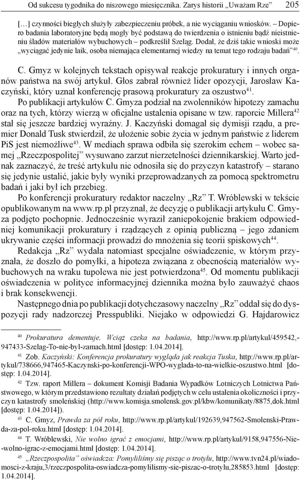 Dodał, że dziś takie wnioski może wyciągać jedynie laik, osoba niemająca elementarnej wiedzy na temat tego rodzaju badań 40. C.