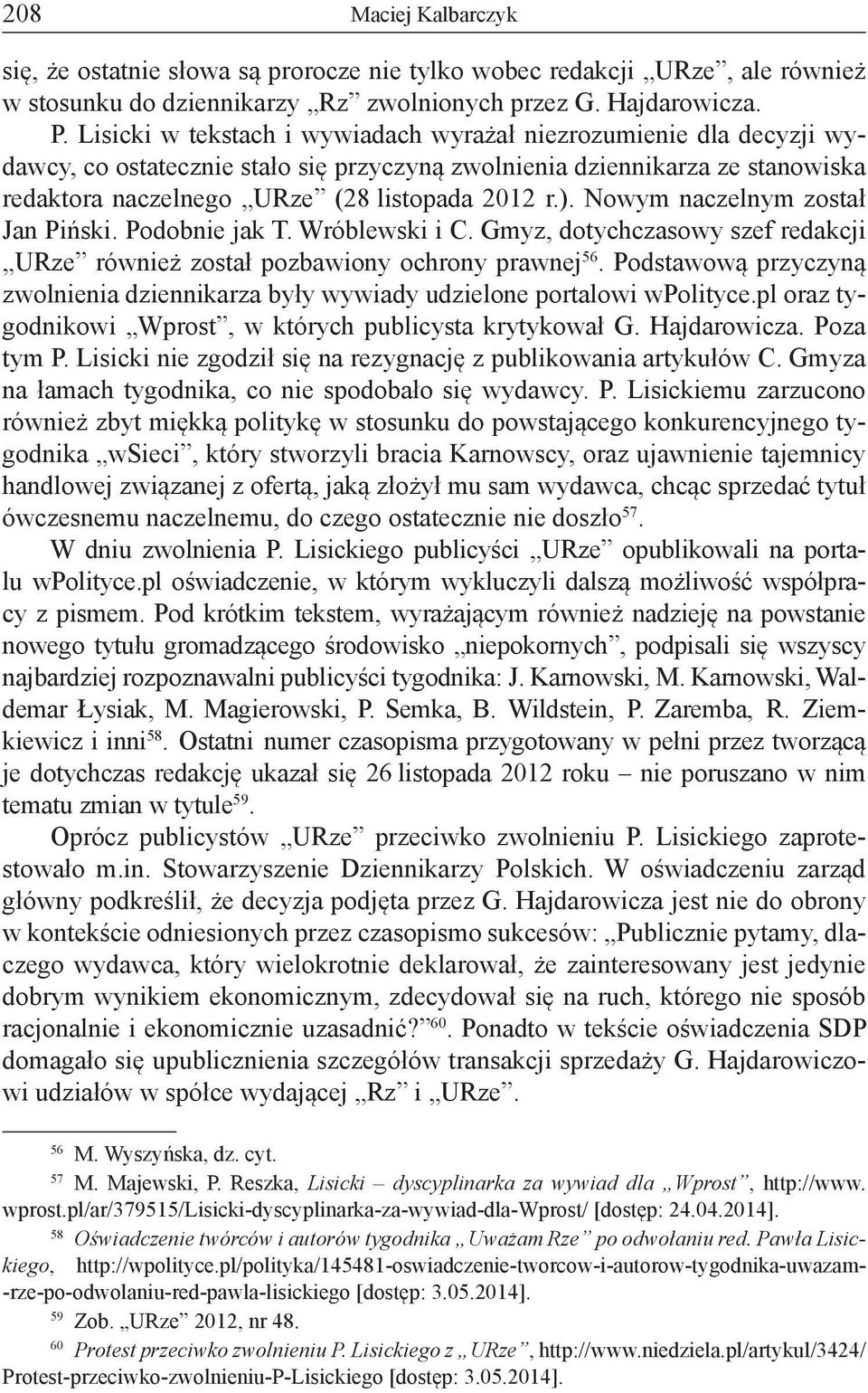 Nowym naczelnym został Jan Piński. Podobnie jak T. Wróblewski i C. Gmyz, dotychczasowy szef redakcji URze również został pozbawiony ochrony prawnej 56.