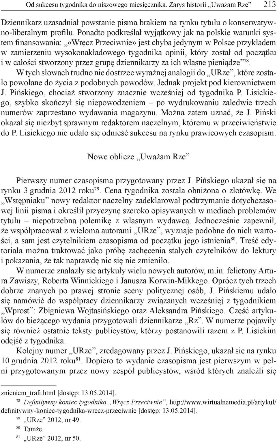 początku i w całości stworzony przez grupę dziennikarzy za ich własne pieniądze 78. W tych słowach trudno nie dostrzec wyraźnej analogii do URze, które zostało powołane do życia z podobnych powodów.