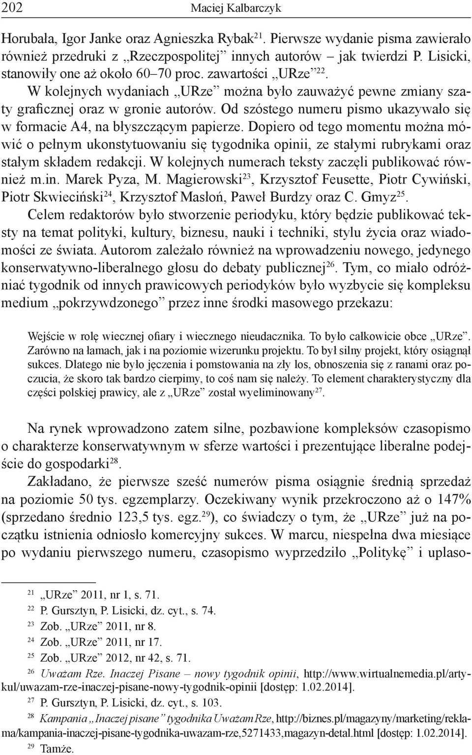 Dopiero od tego momentu można mówić o pełnym ukonstytuowaniu się tygodnika opinii, ze stałymi rubrykami oraz stałym składem redakcji. W kolejnych numerach teksty zaczęli publikować również m.in. Marek Pyza, M.