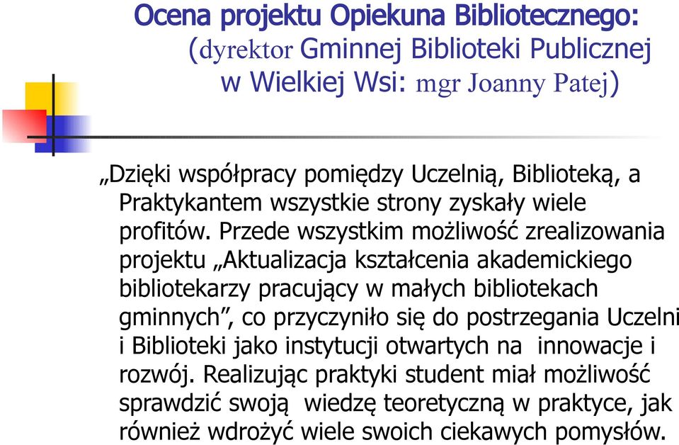 Przede wszystkim możliwość zrealizowania projektu Aktualizacja kształcenia akademickiego bibliotekarzy pracujący w małych bibliotekach gminnych, co