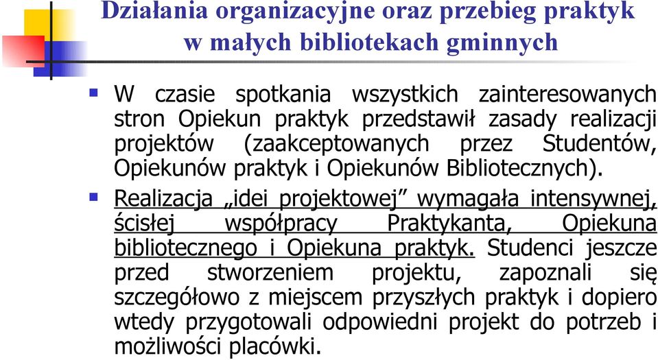 Realizacja idei projektowej wymagała intensywnej, ścisłej współpracy Praktykanta, Opiekuna bibliotecznego i Opiekuna praktyk.