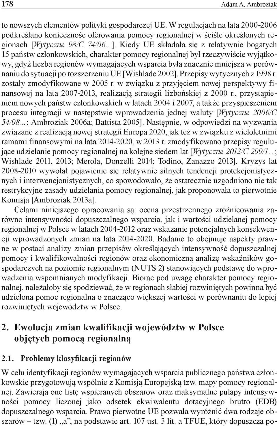 Kiedy UE składała się z relatywnie bogatych 15 państw członkowskich, charakter pomocy regionalnej był rzeczywiście wyjątkowy, gdyż liczba regionów wymagających wsparcia była znacznie mniejsza w