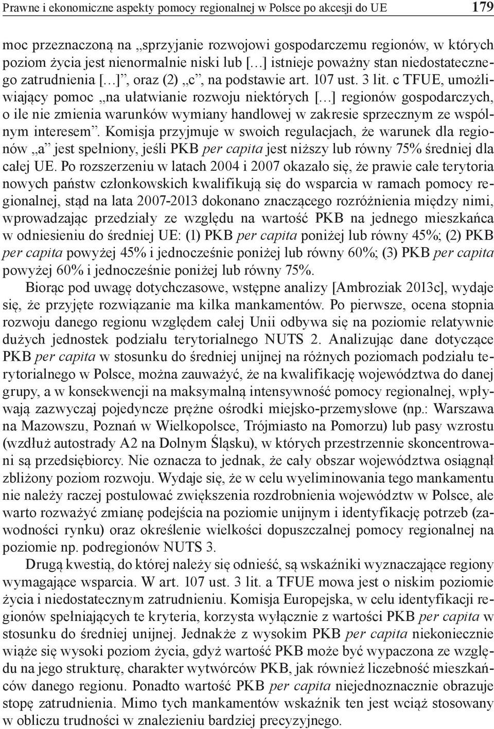 c TFUE, umożliwiający pomoc na ułatwianie rozwoju niektórych [ ] regionów gospodarczych, o ile nie zmienia warunków wymiany handlowej w zakresie sprzecznym ze wspólnym interesem.