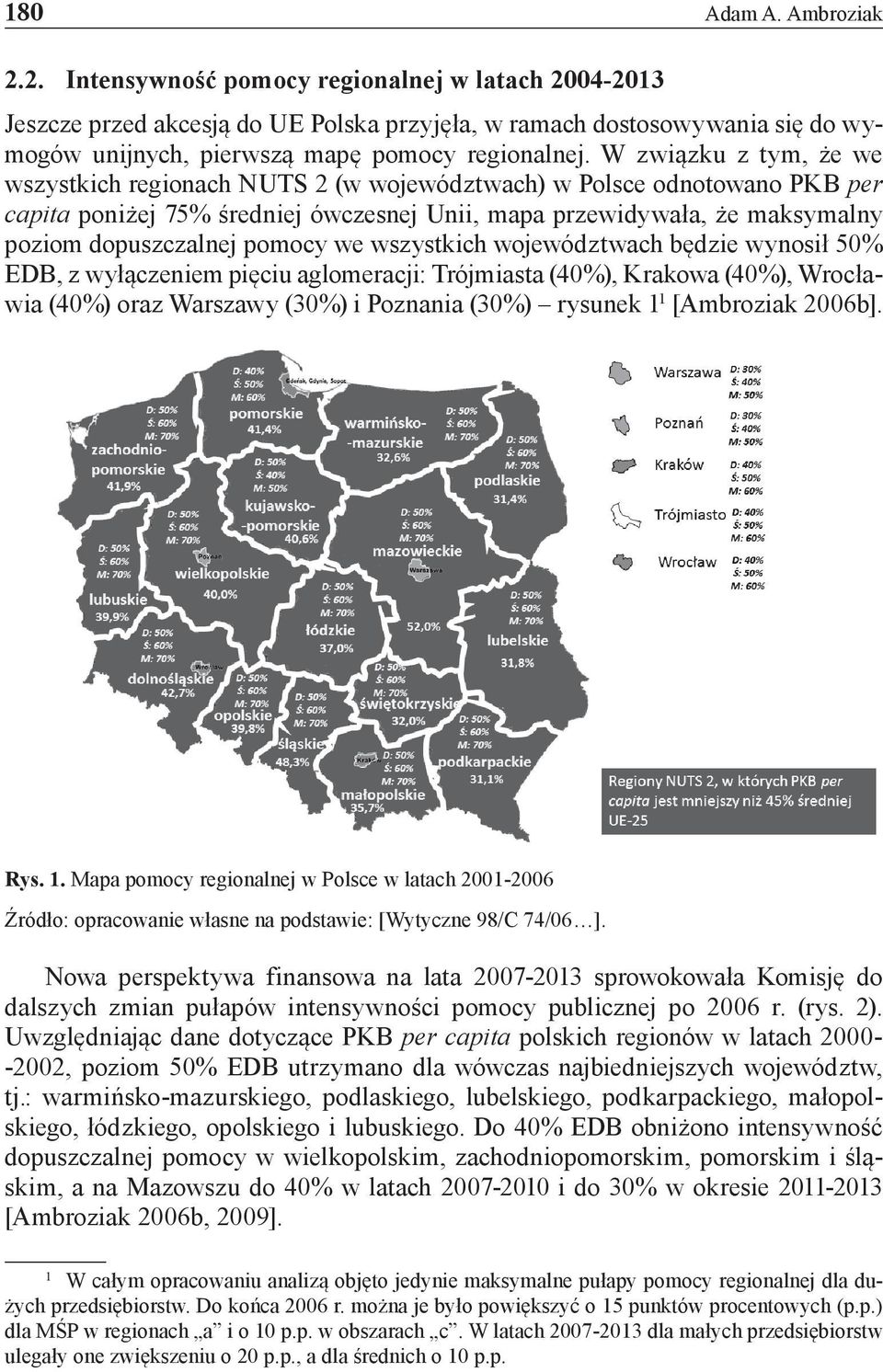 W związku z tym, że we wszystkich regionach NUTS 2 (w województwach) w Polsce odnotowano PKB per capita poniżej 75% średniej ówczesnej Unii, mapa przewidywała, że maksymalny poziom dopuszczalnej