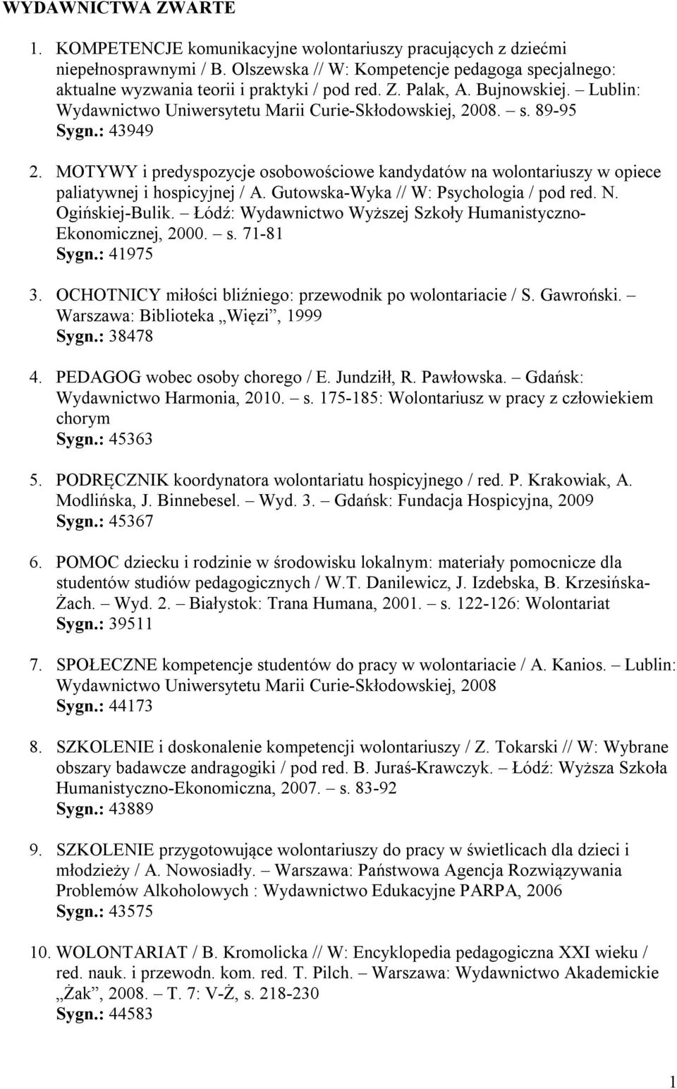 : 43949 2. MOTYWY i predyspozycje osobowościowe kandydatów na wolontariuszy w opiece paliatywnej i hospicyjnej / A. Gutowska-Wyka // W: Psychologia / pod red. N. Ogińskiej-Bulik.