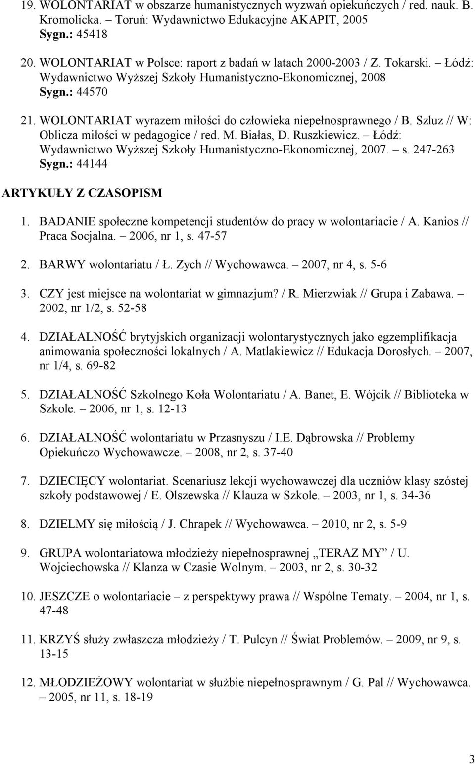 WOLONTARIAT wyrazem miłości do człowieka niepełnosprawnego / B. Szluz // W: Oblicza miłości w pedagogice / red. M. Białas, D. Ruszkiewicz.